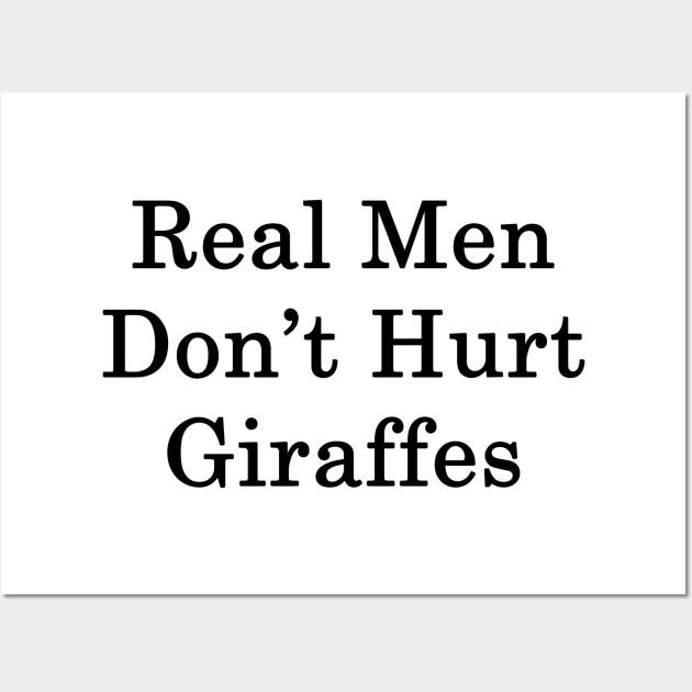 Real Men Don't Hurt Giraffes Wall Art by supernova23